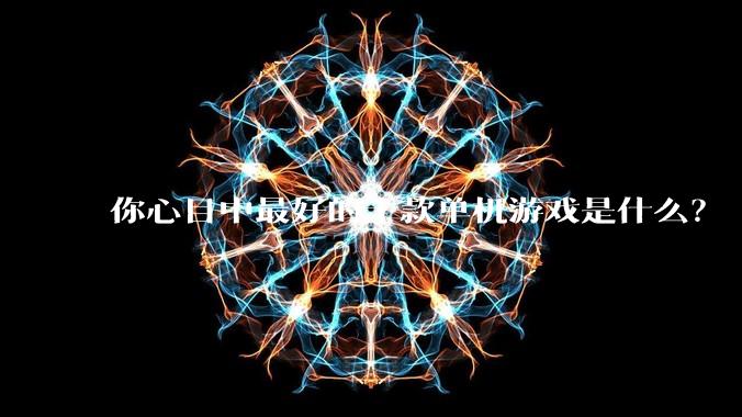 你心目中最好的十款单机游戏是什么？