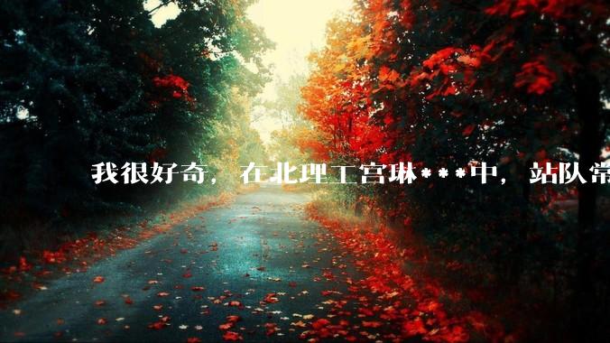 我很好奇，在北理工宫琳***中，站队常同学的乎友们，你们的依据是什么？