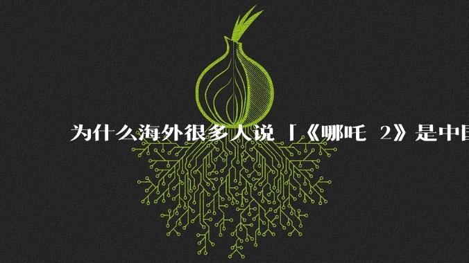 为什么海外很多人说「《哪吒 2》是中国人自己的狂欢」？